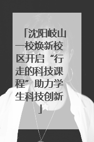 沈阳岐山一校焕新校区开启“行走的科技课程”助力学生科技创新
