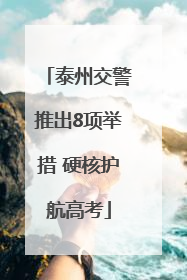 泰州交警推出8项举措 硬核护航高考
