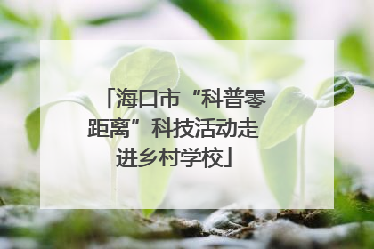 海口市“科普零距离”科技活动走进乡村学校