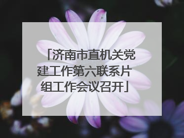 济南市直机关党建工作第六联系片组工作会议召开