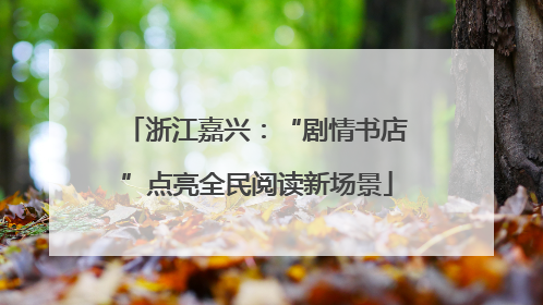 浙江嘉兴：“剧情书店”点亮全民阅读新场景