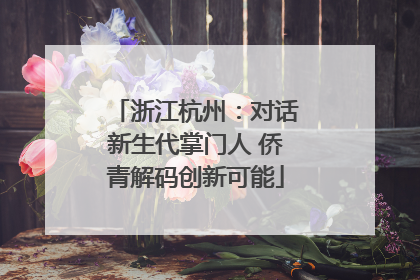 浙江杭州：对话新生代掌门人 侨青解码创新可能