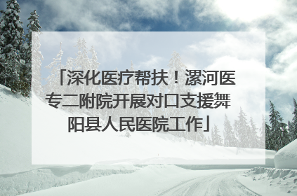 深化医疗帮扶！漯河医专二附院开展对口支援舞阳县人民医院工作