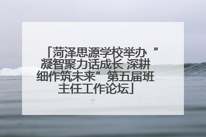 菏泽思源学校举办“凝智聚力话成长 深耕细作筑未来”第五届班主任工作论坛