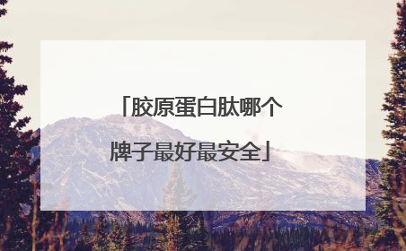 胶原蛋白肽哪个牌子最好最安全