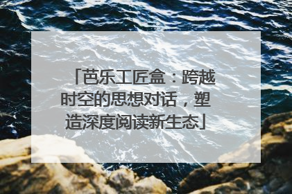 芭乐工匠盒：跨越时空的思想对话，塑造深度阅读新生态