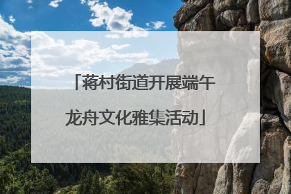 蒋村街道开展端午龙舟文化雅集活动