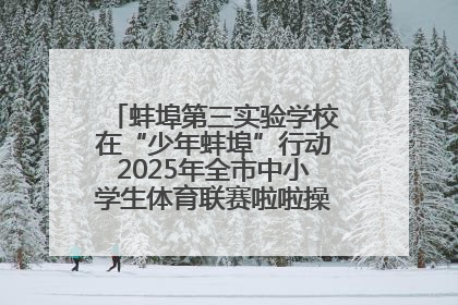 蚌埠第三实验学校在“少年蚌埠”行动2025年全市中小学生体育联赛啦啦操比赛中获佳绩