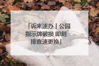 诉来速办丨公园指示牌破损 即刻排查速更换