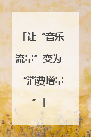 让“音乐流量”变为“消费增量”