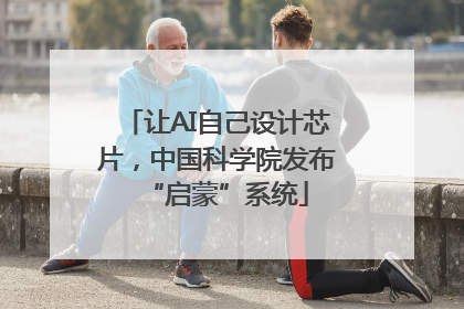 让AI自己设计芯片，中国科学院发布“启蒙”系统