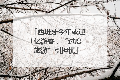 西班牙今年或迎1亿游客，“过度旅游”引担忧