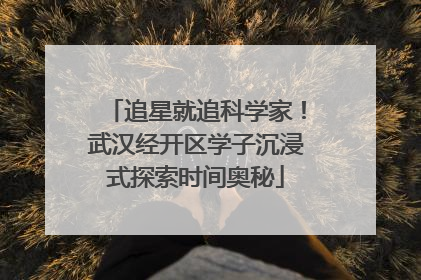 追星就追科学家！武汉经开区学子沉浸式探索时间奥秘