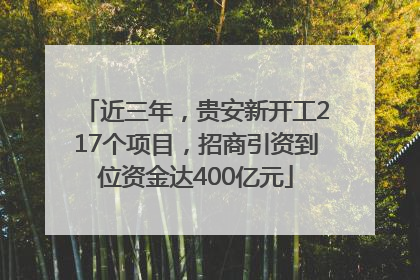 近三年，贵安新开工217个项目，招商引资到位资金达400亿元