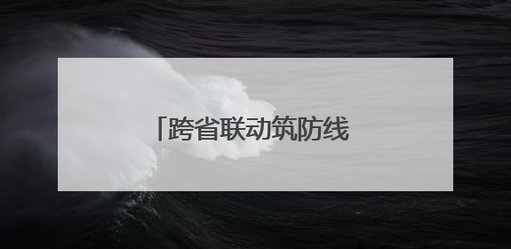 跨省联动筑防线 省界执法护平安