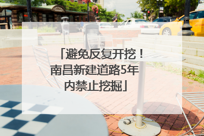避免反复开挖！南昌新建道路5年内禁止挖掘