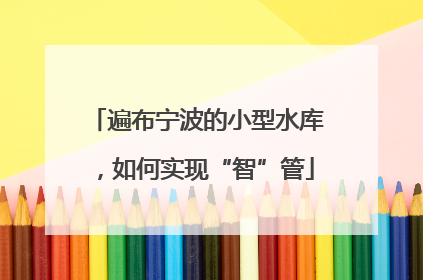 遍布宁波的小型水库，如何实现“智”管