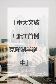 重大突破！浙江首例克隆湖羊诞生
