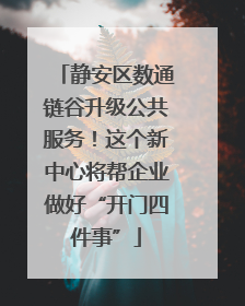 静安区数通链谷升级公共服务！这个新中心将帮企业做好“开门四件事”