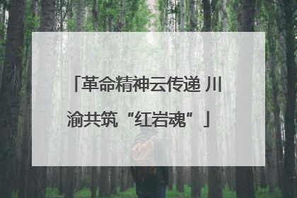 革命精神云传递 川渝共筑“红岩魂”