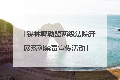 锡林郭勒盟两级法院开展系列禁毒宣传活动