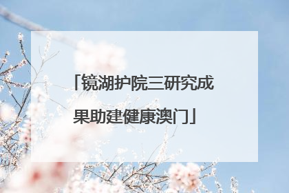 镜湖护院三研究成果助建健康澳门