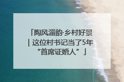 陶风淄韵·乡村好景｜这位村书记当了5年“首席证婚人”