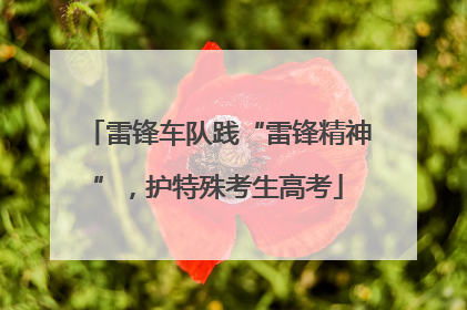 雷锋车队践“雷锋精神”，护特殊考生高考