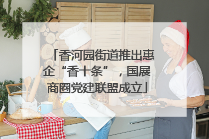 香河园街道推出惠企“香十条”，国展商圈党建联盟成立