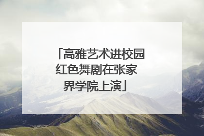 高雅艺术进校园 红色舞剧在张家界学院上演