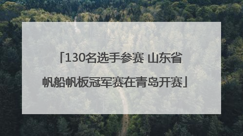 130名选手参赛 山东省帆船帆板冠军赛在青岛开赛