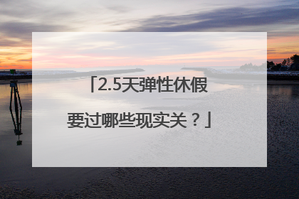 2.5天弹性休假要过哪些现实关？