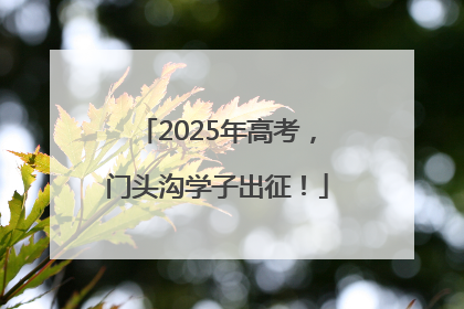 2025年高考，门头沟学子出征！