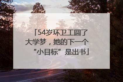 54岁环卫工圆了大学梦，她的下一个“小目标”是出书