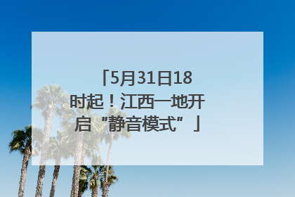 5月31日18时起！江西一地开启“静音模式”