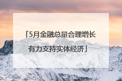 5月金融总量合理增长 有力支持实体经济