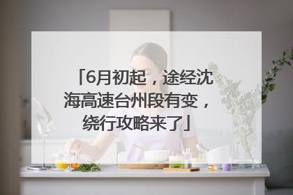 6月初起，途经沈海高速台州段有变，绕行攻略来了