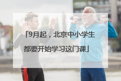 9月起，北京中小学生都要开始学习这门课